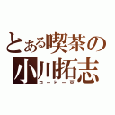 とある喫茶の小川拓志（コーヒー豆）