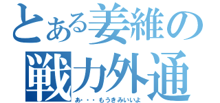 とある姜維の戦力外通告（あ・・・もうきみいいよ）