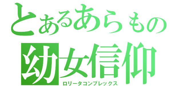 とあるあらもの幼女信仰（ロリータコンプレックス）