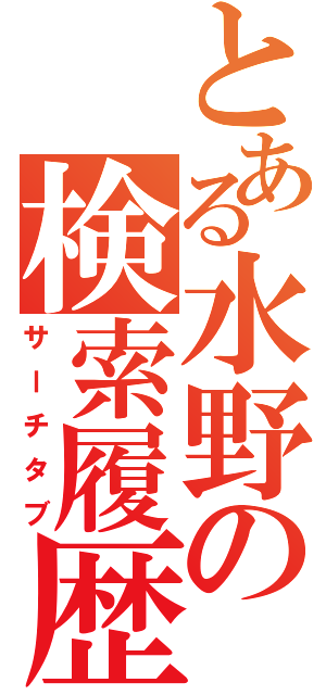 とある水野の検索履歴（サーチタブ）