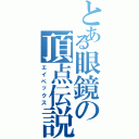 とある眼鏡の頂点伝説（エイペックス）