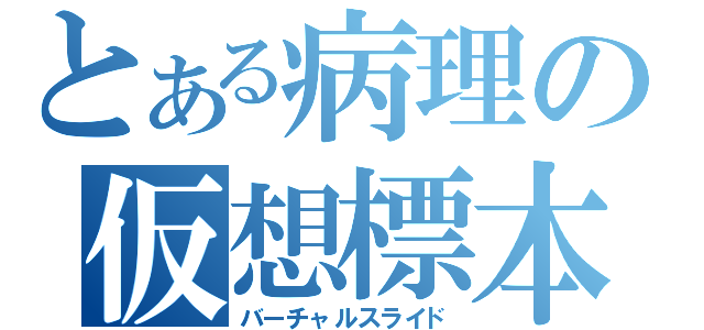 とある病理の仮想標本（バーチャルスライド）