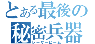 とある最後の秘密兵器（レーザービーム）