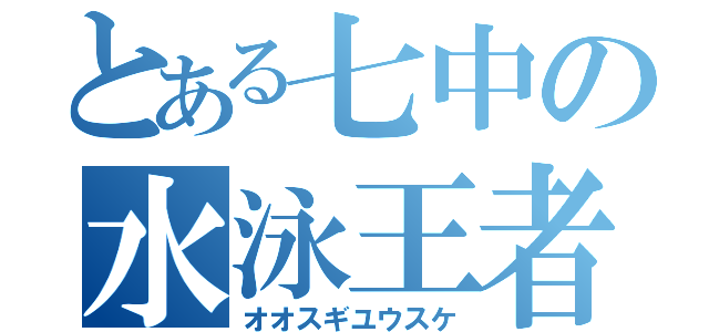 とある七中の水泳王者（オオスギユウスケ）