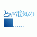 とある電気の（インデックス）