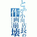 とある小川店長の作画崩壊（イケメンフェイス）