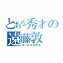 とある秀才の遠藤敦（ＳＥＫＡＯＷＡ）