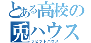 とある高校の兎ハウス（ラビットハウス）