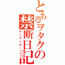 とあるヲタクの禁断日記（ランランルー）