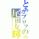 とあるプロフのの尾田友輝（デスフェニックス）