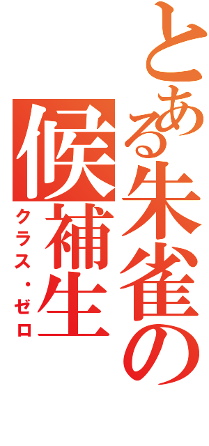 とある朱雀の候補生（クラス・ゼロ）