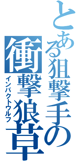とある狙撃手の衝撃狼草（インパクトウルフ）