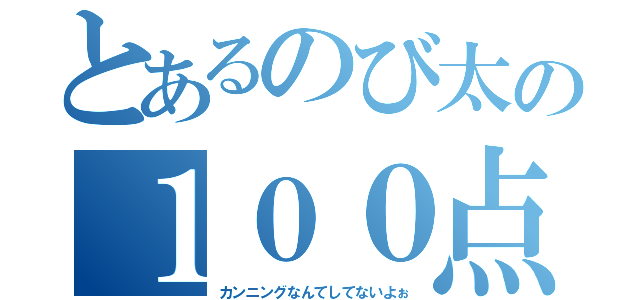 とあるのび太の１００点（カンニングなんてしてないよぉ）