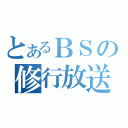 とあるＢＳの修行放送（）