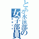 とある水泳部の女子部員（成田です）