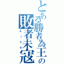 とある勝者為王の敗者未寇（ｋｉｎｇ）