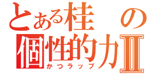 とある桂の個性的力Ⅱ（かつラップ）