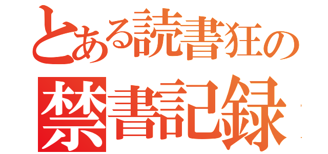 とある読書狂の禁書記録（）