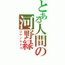 とある人間の河野緑（コウノミドリ）