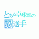 とある卓球部の弱選手（）