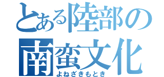 とある陸部の南蛮文化（よねざきもとき）