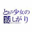 とある少女の寂しがり（トリノコシティ）