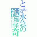 とある水急の複雑怪奇（逝っとけミステリー）