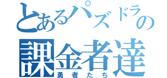 とあるパズドラの課金者達（勇者たち）