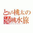 とある桃太の流桃水旅（ドンブラコー）