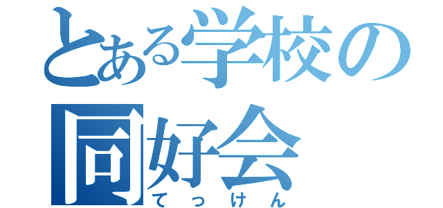 とある学校の同好会（てっけん）