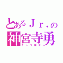 とあるＪｒ．の神宮寺勇太（チャラ皇子）