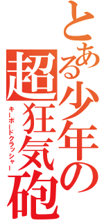 とある少年の超狂気砲（キーボードクラッシャー）