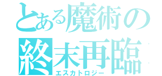 とある魔術の終末再臨（エスカトロジー）