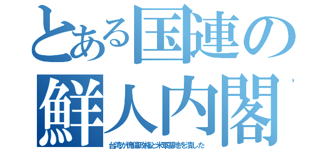 とある国連の鮮人内閣（台湾が傀儡政権と米軍基地を潰した）