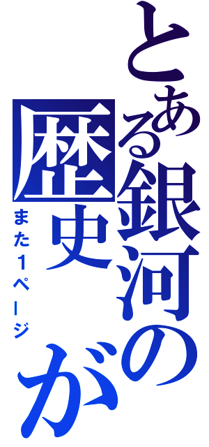 とある銀河の歴史　が（また１ページ）