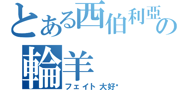 とある西伯利亞の輪羊（フェイト大好♥）