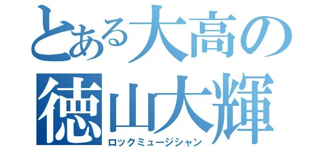 とある大高の徳山大輝（ロックミュージシャン）