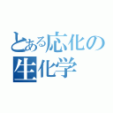 とある応化の生化学（）