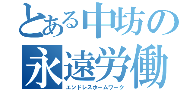 とある中坊の永遠労働（エンドレスホームワーク）