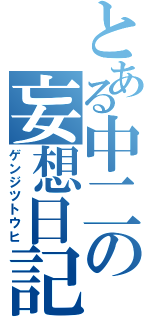 とある中二の妄想日記（ゲンジツトウヒ）