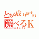 とある成り済ましの遊べるＫ（ｋａｔｏｓｈｏ）