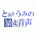 とあるうみの暴走音声（アラブルマイク）