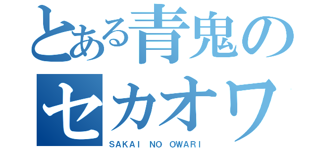 とある青鬼のセカオワ（ＳＡＫＡＩ ＮＯ ＯＷＡＲＩ）