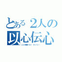 とある２人の以心伝心（二人の距離つなぐ テレパシー）