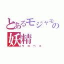 とあるモジャモジャの妖精（ウロベエ）