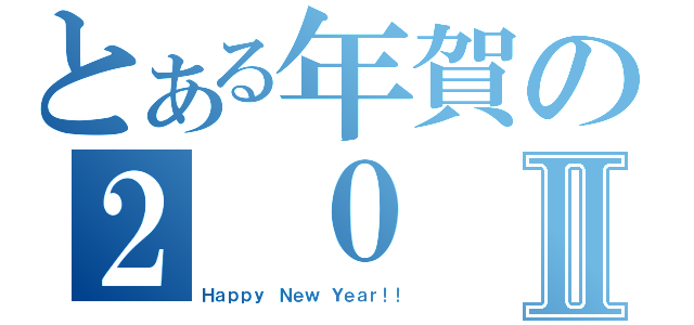 とある年賀の２ ０ １Ⅱ（Ｈａｐｐｙ Ｎｅｗ Ｙｅａｒ！！）