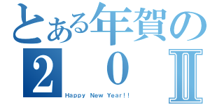 とある年賀の２ ０ １Ⅱ（Ｈａｐｐｙ Ｎｅｗ Ｙｅａｒ！！）