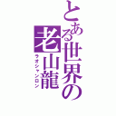 とある世界の老山龍（ラオシャンロン）