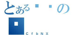 とある߂łのȂ（ＣｆｂＮＸ）