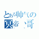 とある帅气の冥帝丶哥（Ｖ    ５）